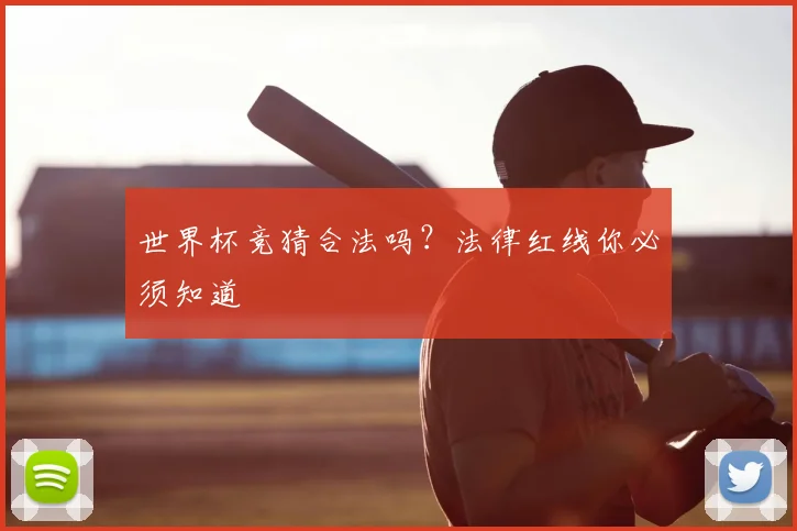 世界杯竞猜合法吗？法律红线你必须知道