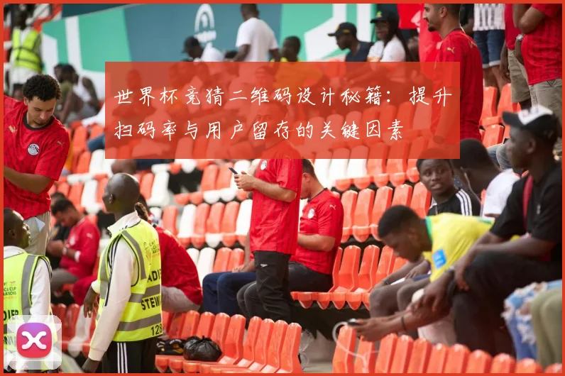 世界杯竞猜二维码设计秘籍:提升扫码率与用户留存的关键因素