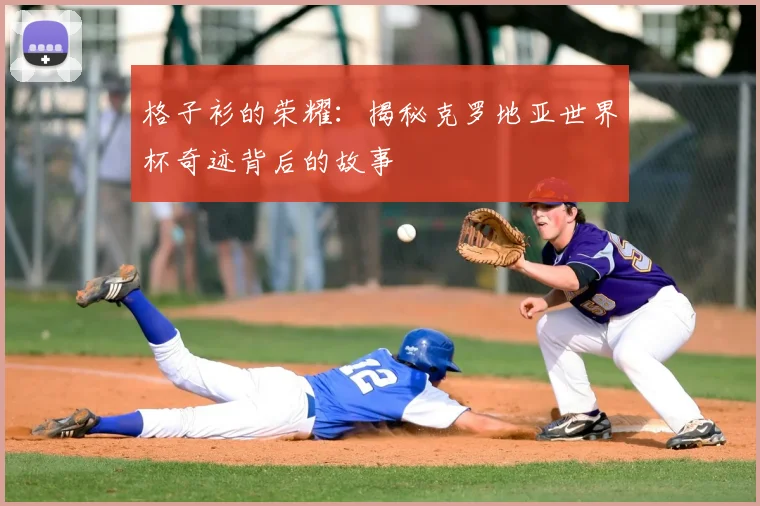 格子衫的荣耀：揭秘克罗地亚世界杯奇迹背后的故事